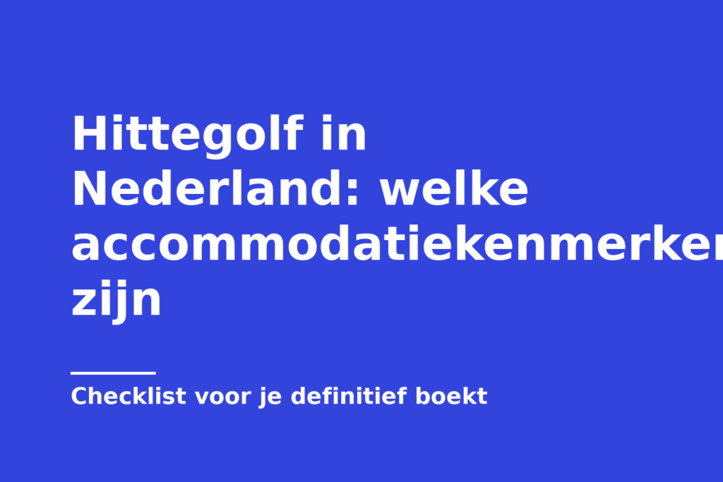 Hittegolf in Nederland: welke accommodatiekenmerken zijn