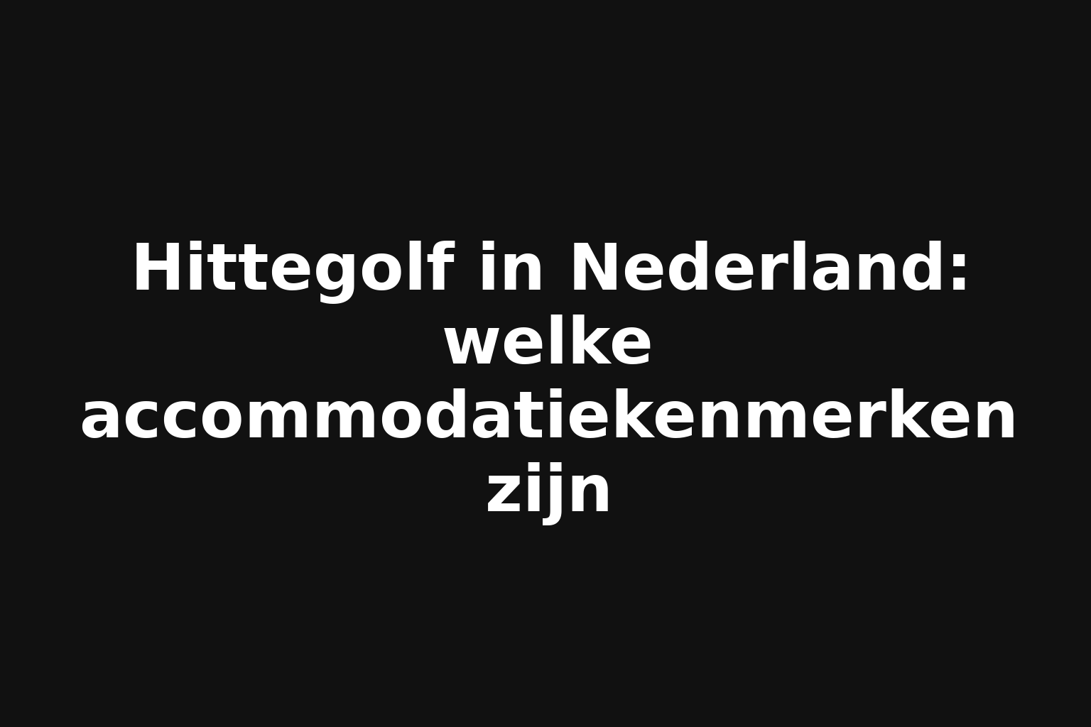 Hittegolf in Nederland: welke accommodatiekenmerken zijn