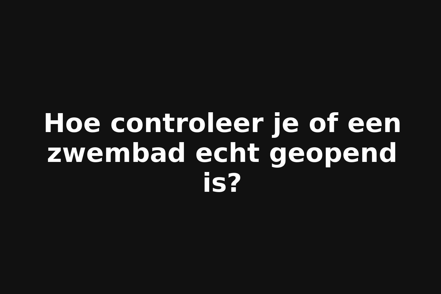 Hoe controleer je of een zwembad echt geopend is?