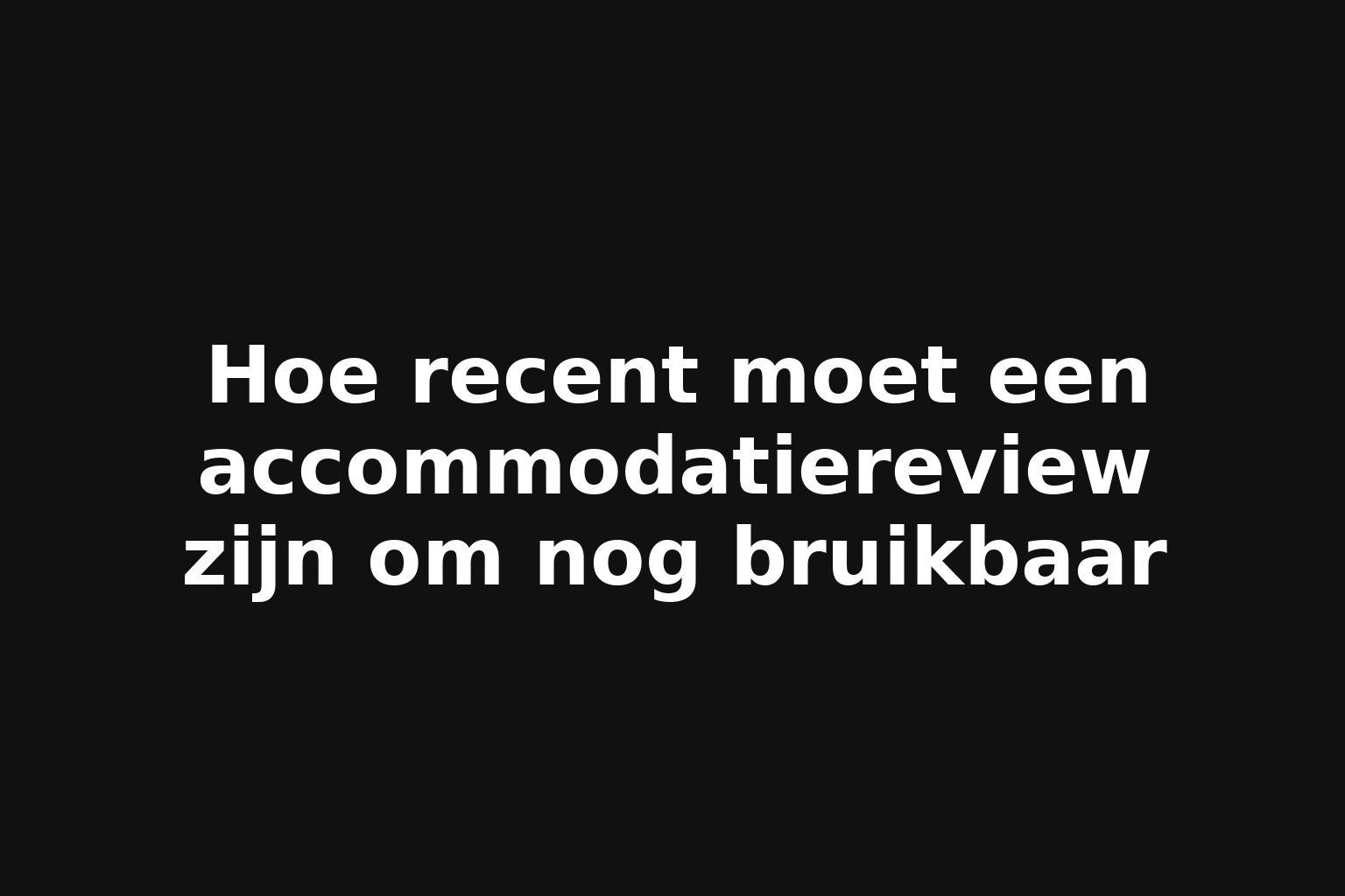 Hoe recent moet een accommodatiereview zijn om nog bruikbaar