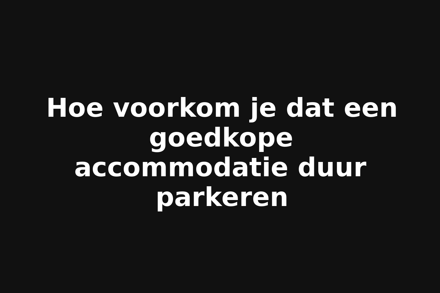 Hoe voorkom je dat een goedkope accommodatie duur parkeren