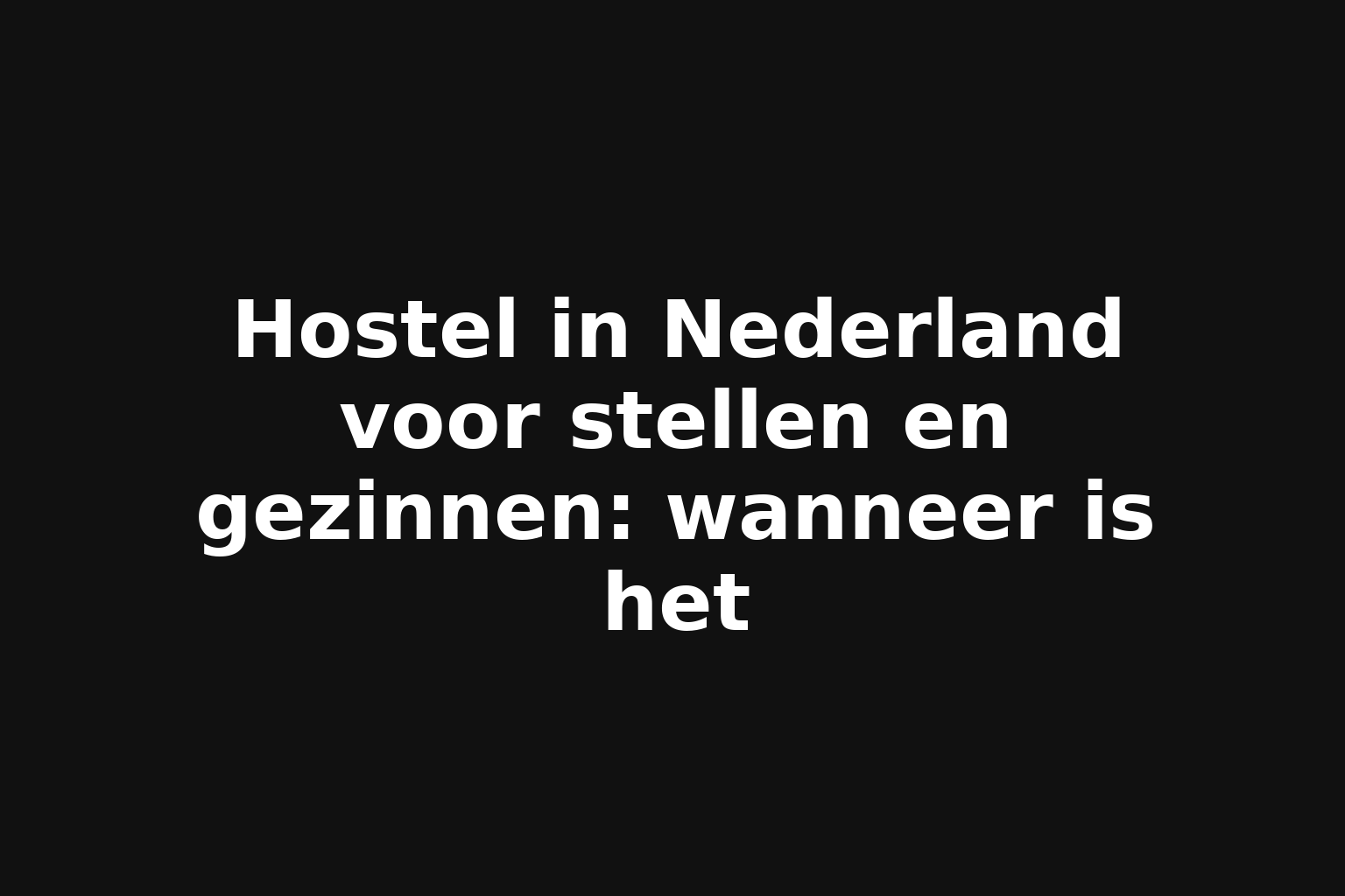 Hostel in Nederland voor stellen en gezinnen: wanneer is het