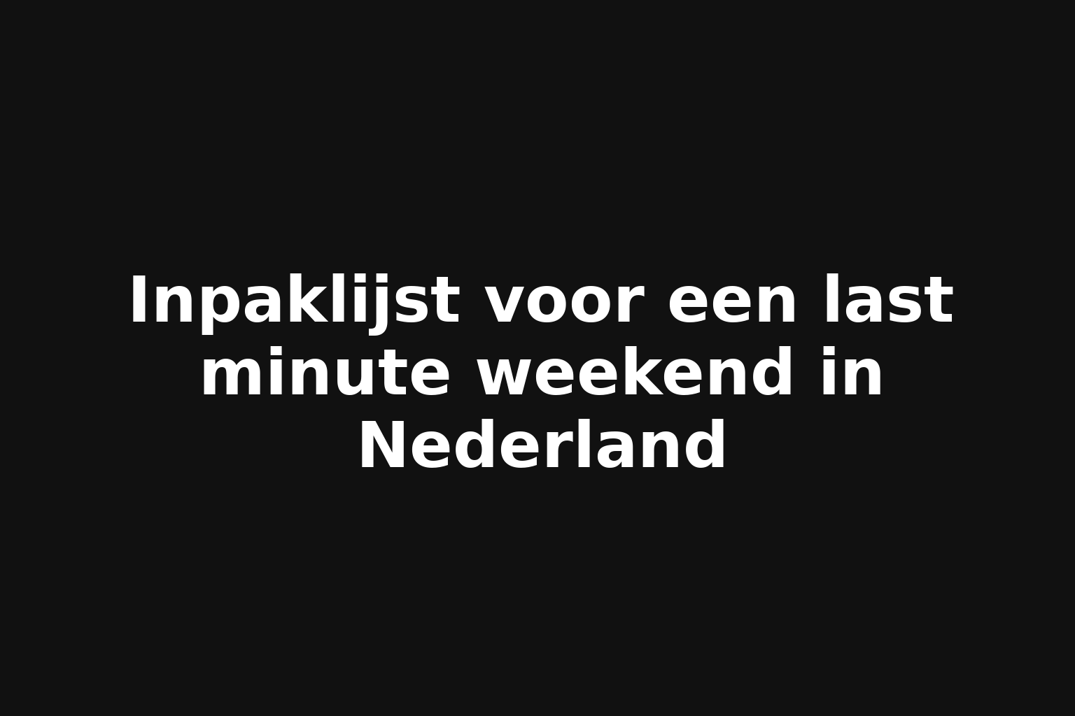 Inpaklijst voor een last minute weekend in Nederland