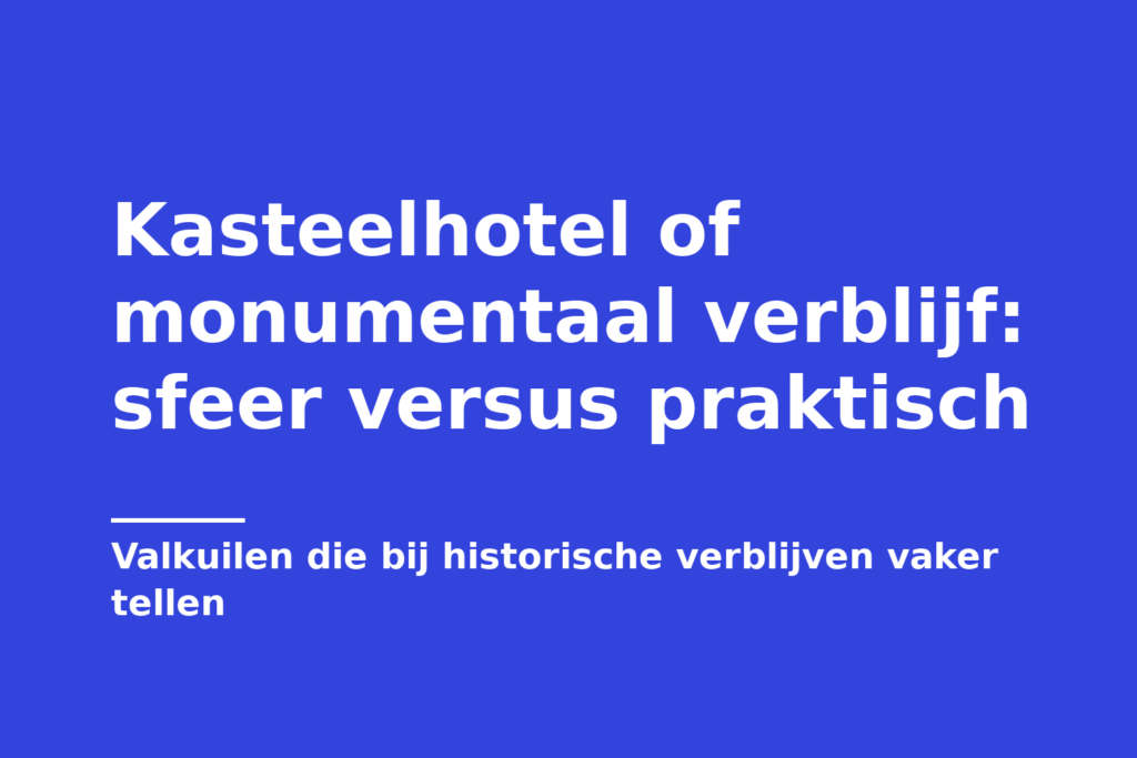 Kasteelhotel of monumentaal verblijf: sfeer versus praktisch