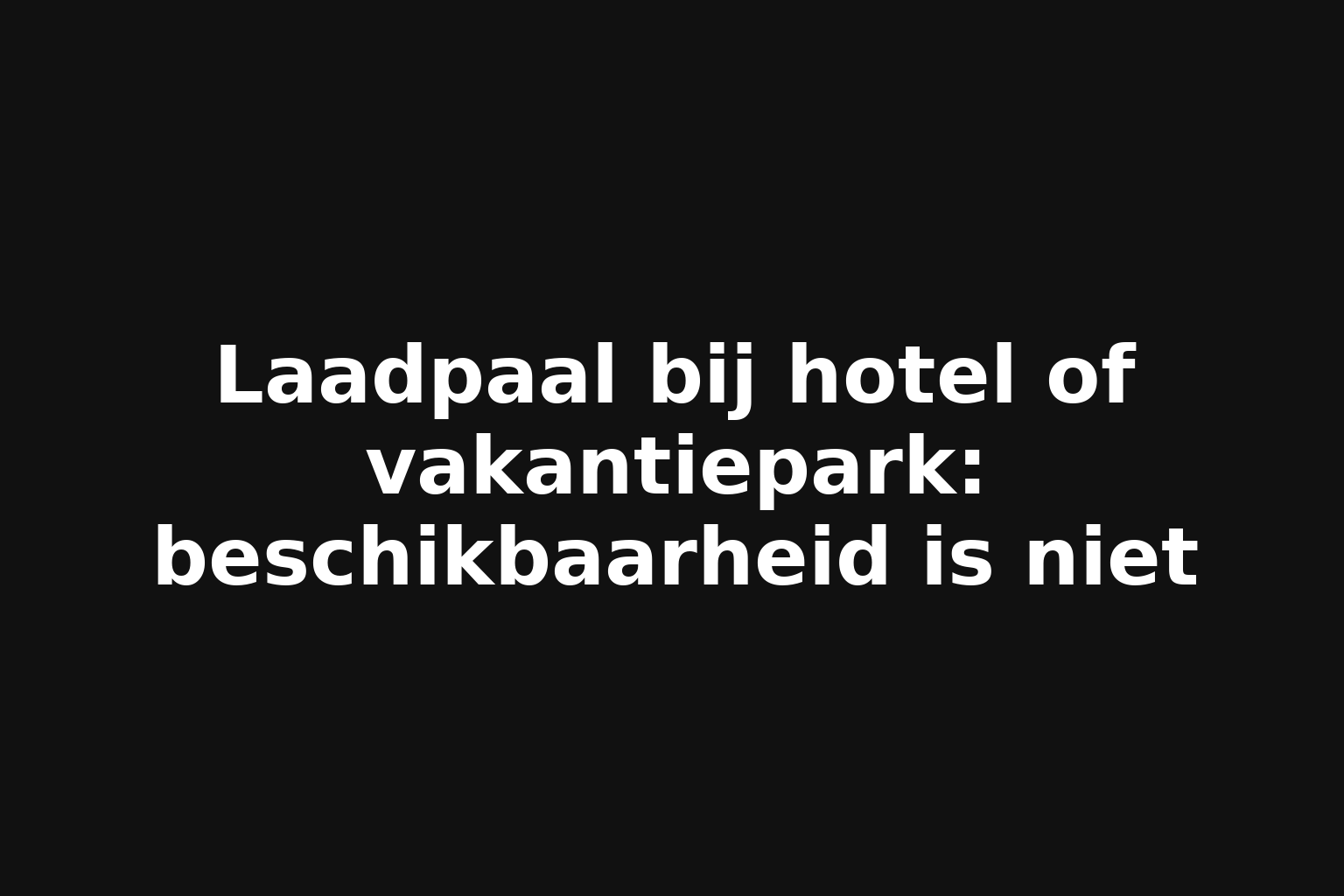 Laadpaal bij hotel of vakantiepark: beschikbaarheid is niet
