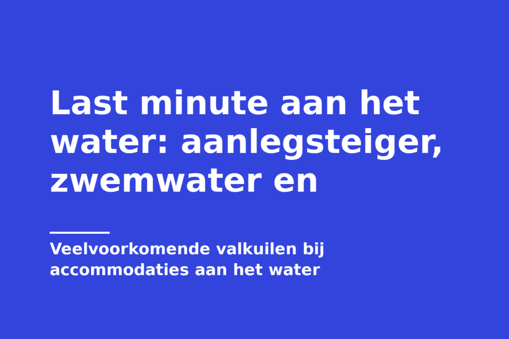 Last minute aan het water: aanlegsteiger, zwemwater en