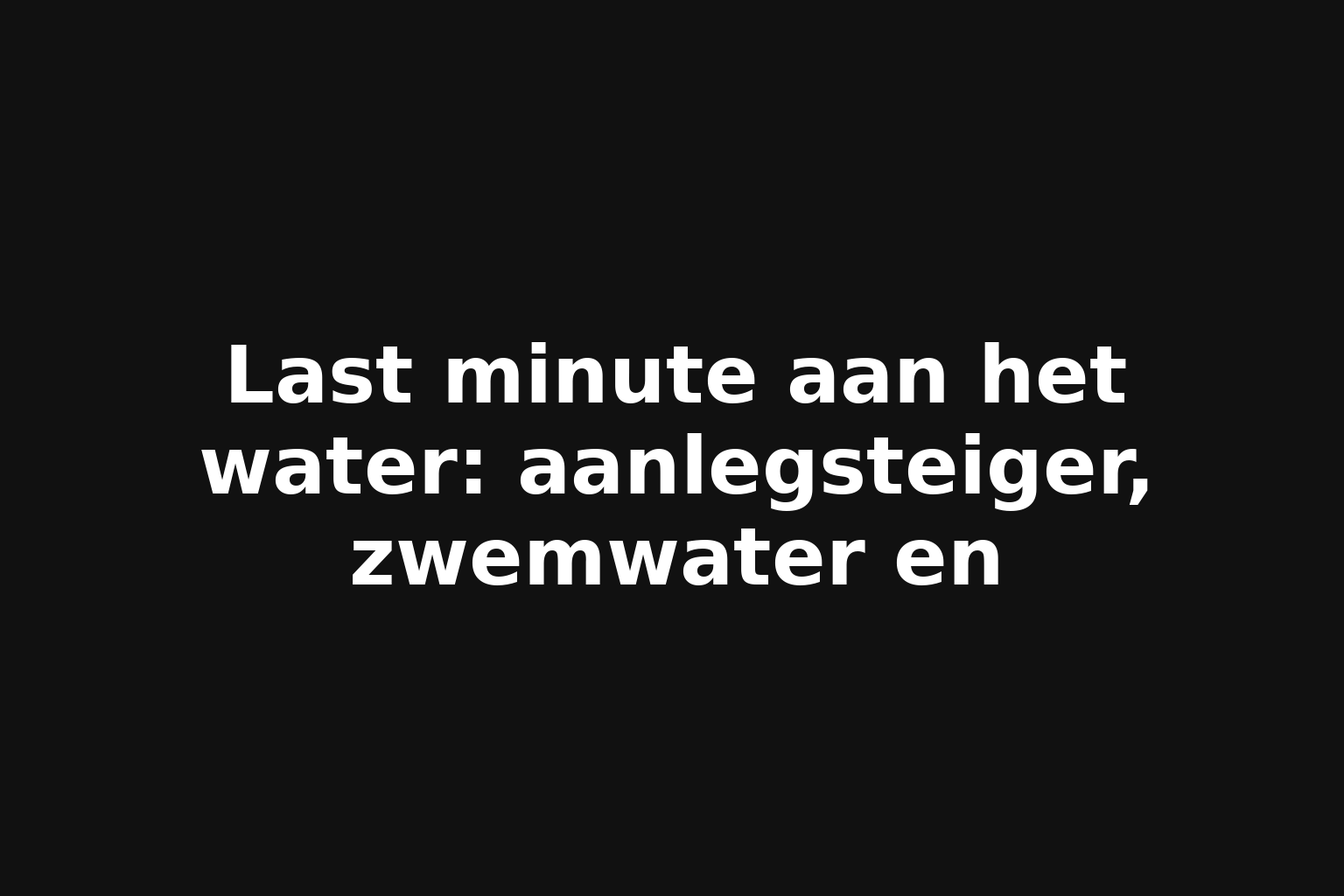 Last minute aan het water: aanlegsteiger, zwemwater en