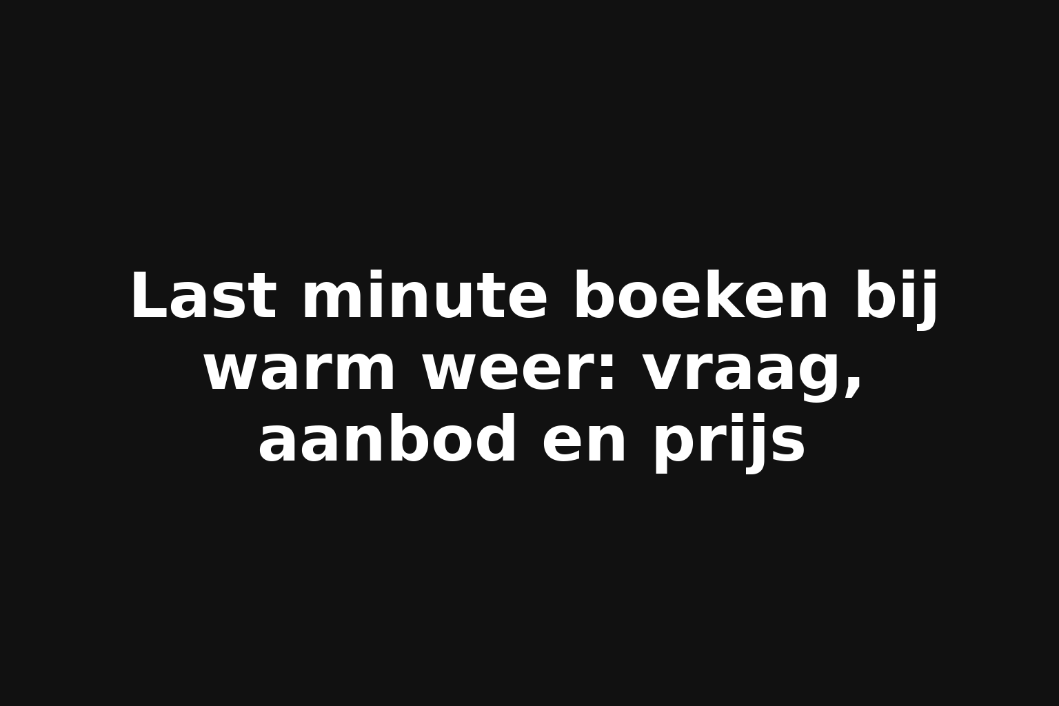 Last minute boeken bij warm weer: vraag, aanbod en prijs