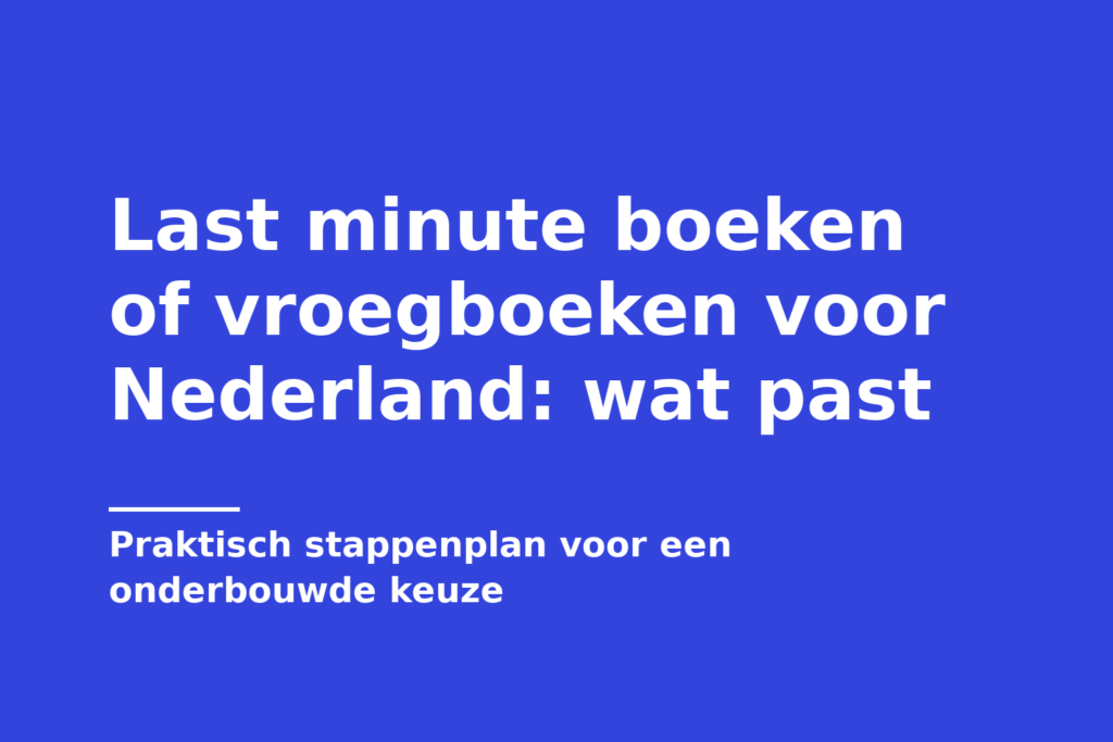 Last minute boeken of vroegboeken voor Nederland: wat past