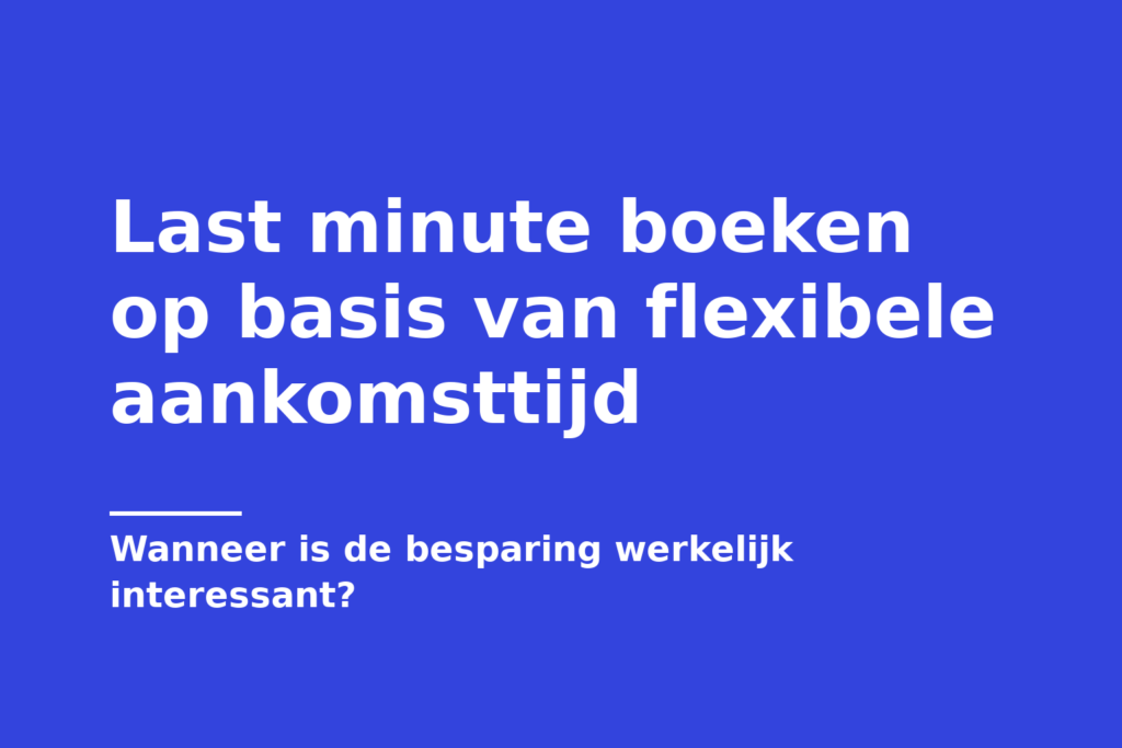 Last minute boeken op basis van flexibele aankomsttijd