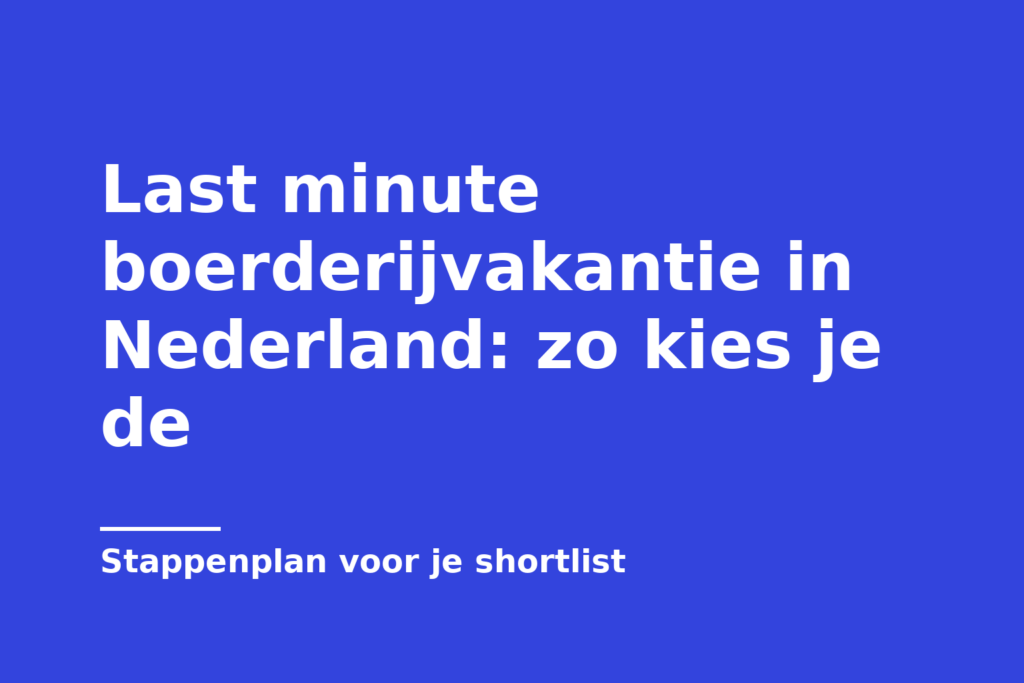 Last minute boerderijvakantie in Nederland: zo kies je de