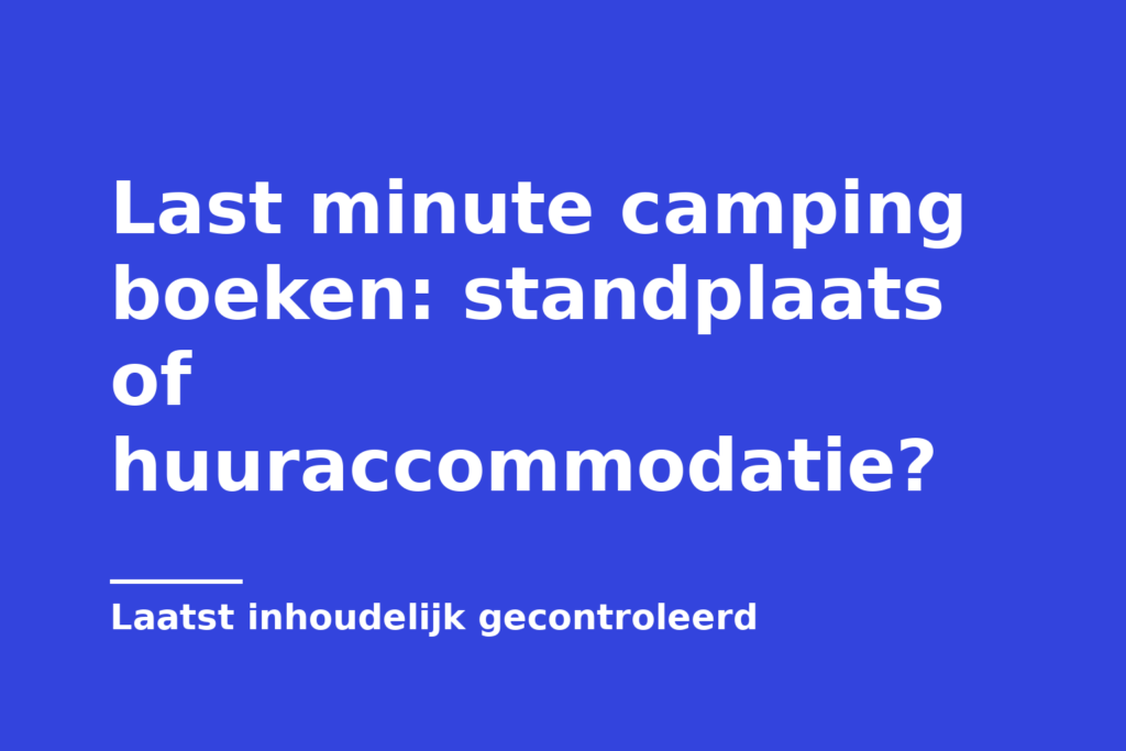 Last minute camping boeken: standplaats of huuraccommodatie?
