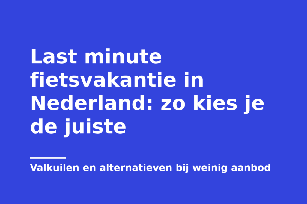 Last minute fietsvakantie in Nederland: zo kies je de juiste