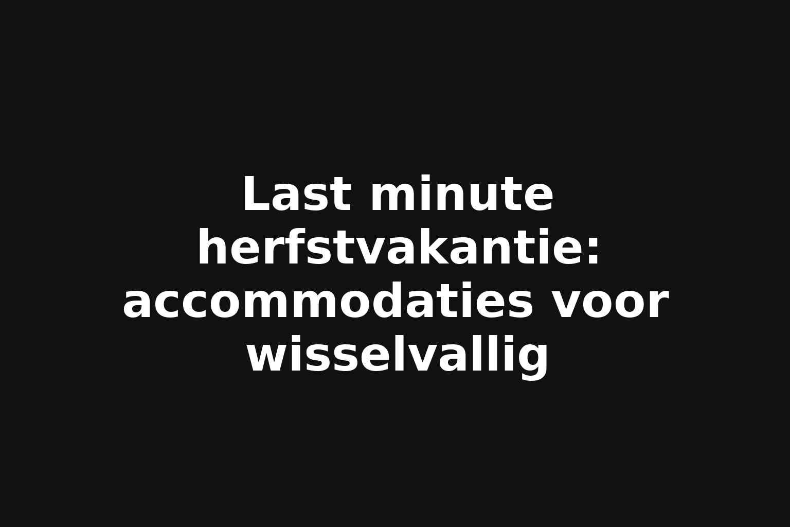 Last minute herfstvakantie: accommodaties voor wisselvallig