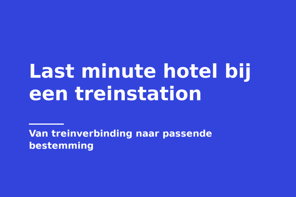 Last minute hotel bij een treinstation