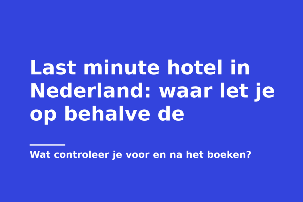 Last minute hotel in Nederland: waar let je op behalve de