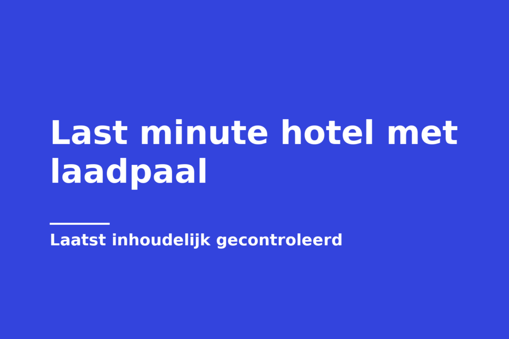 Last minute hotel met laadpaal