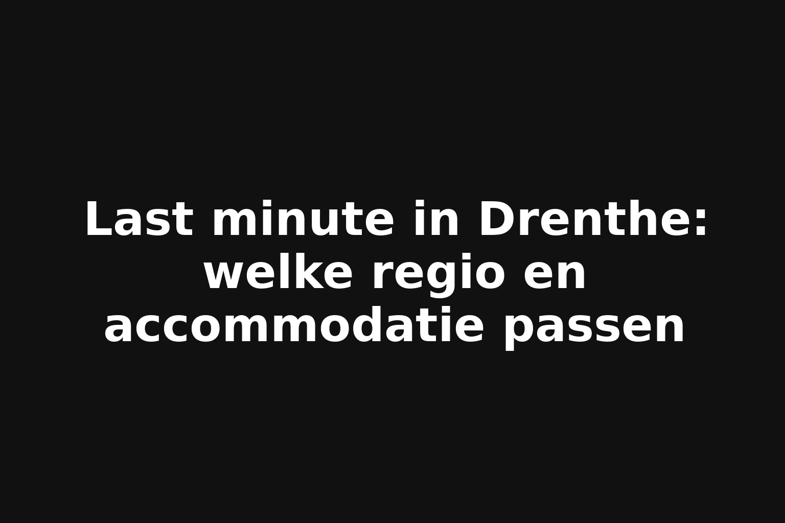 Last minute in Drenthe: welke regio en accommodatie passen