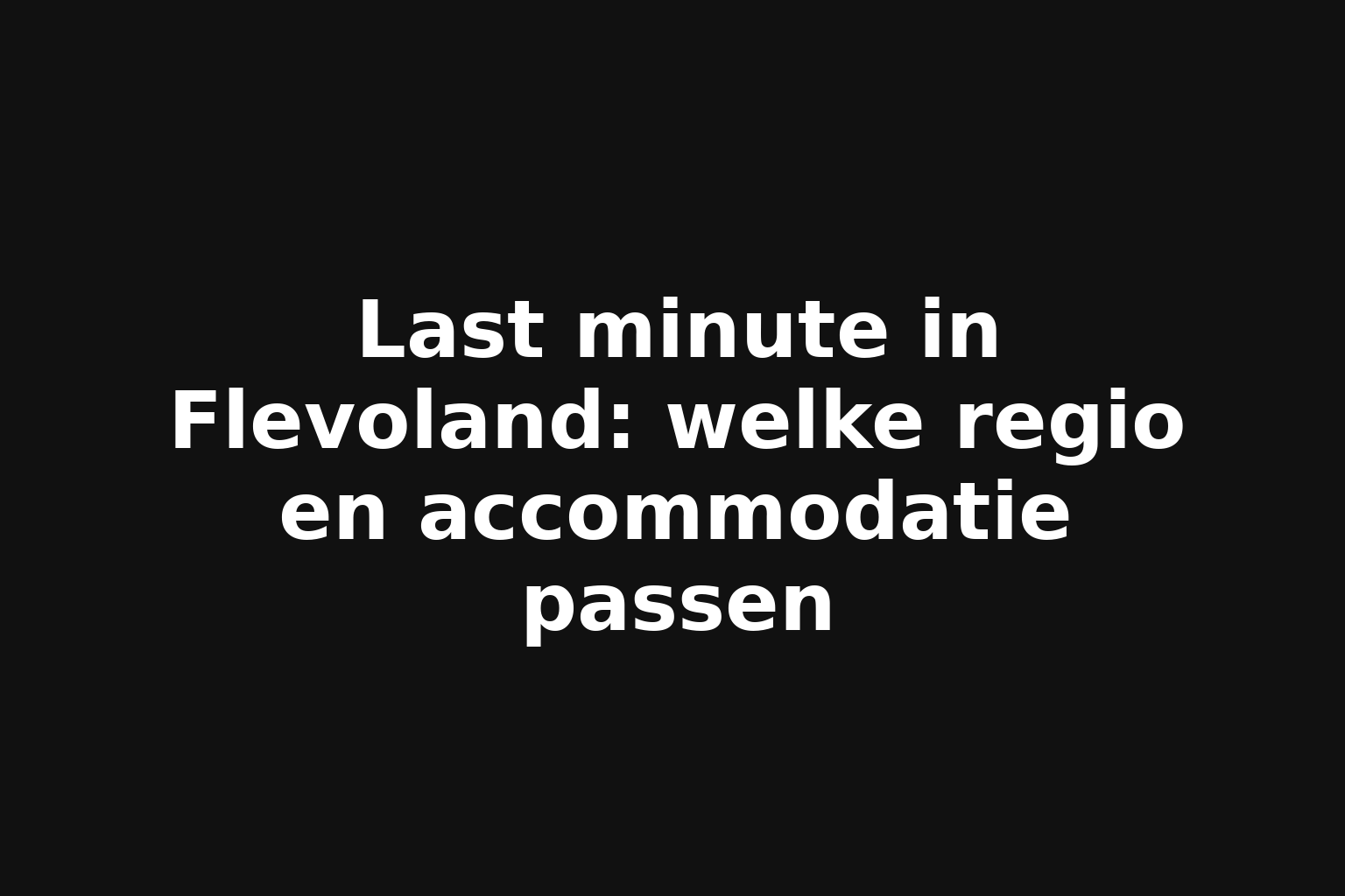 Last minute in Flevoland: welke regio en accommodatie passen
