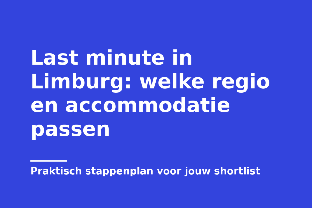 Last minute in Limburg: welke regio en accommodatie passen