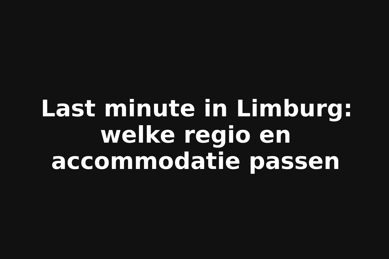Last minute in Limburg: welke regio en accommodatie passen