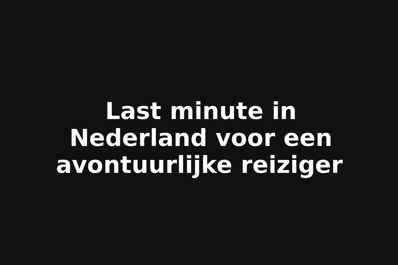 Last minute in Nederland voor een avontuurlijke reiziger