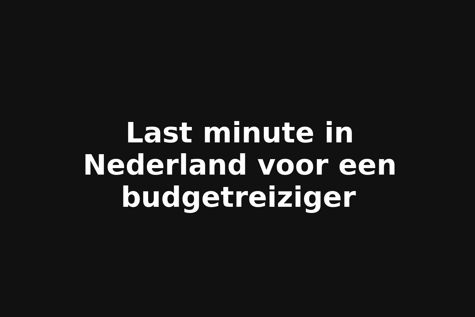 Last minute in Nederland voor een budgetreiziger