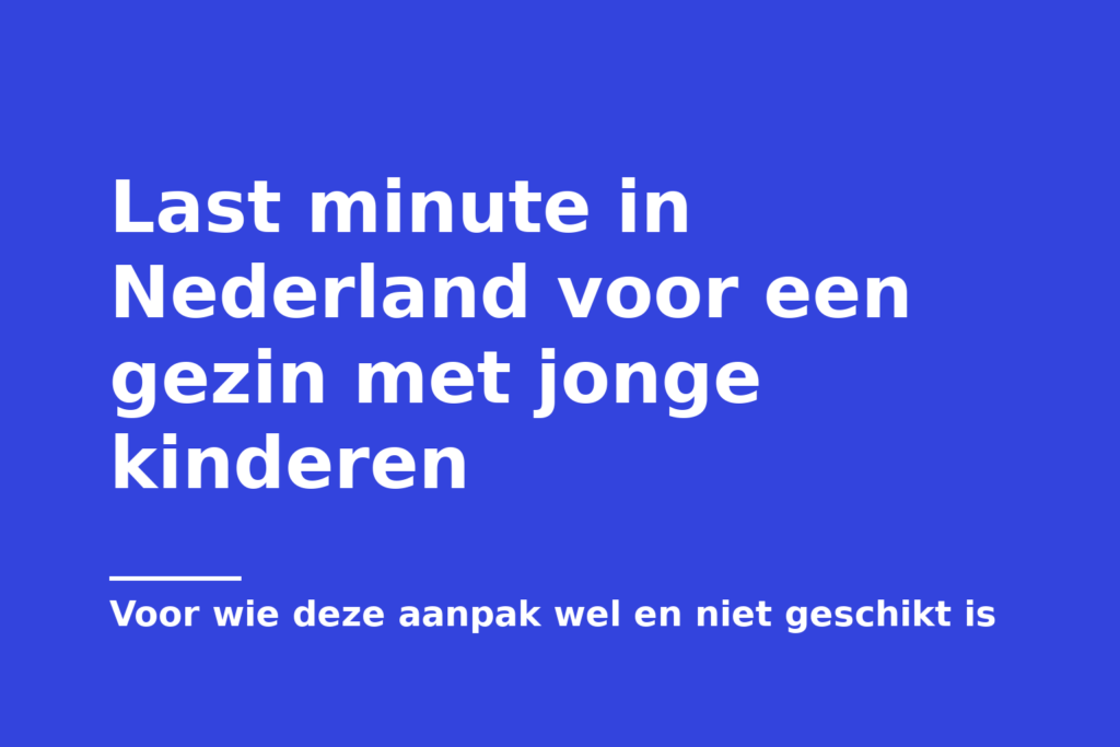 Last minute in Nederland voor een gezin met jonge kinderen