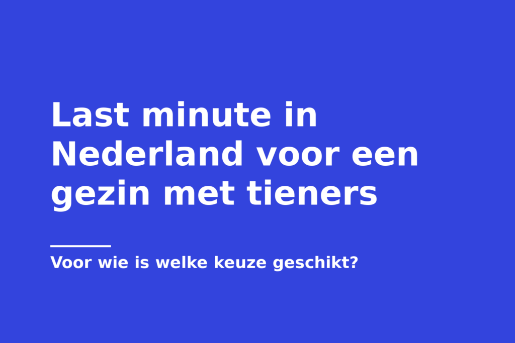 Last minute in Nederland voor een gezin met tieners