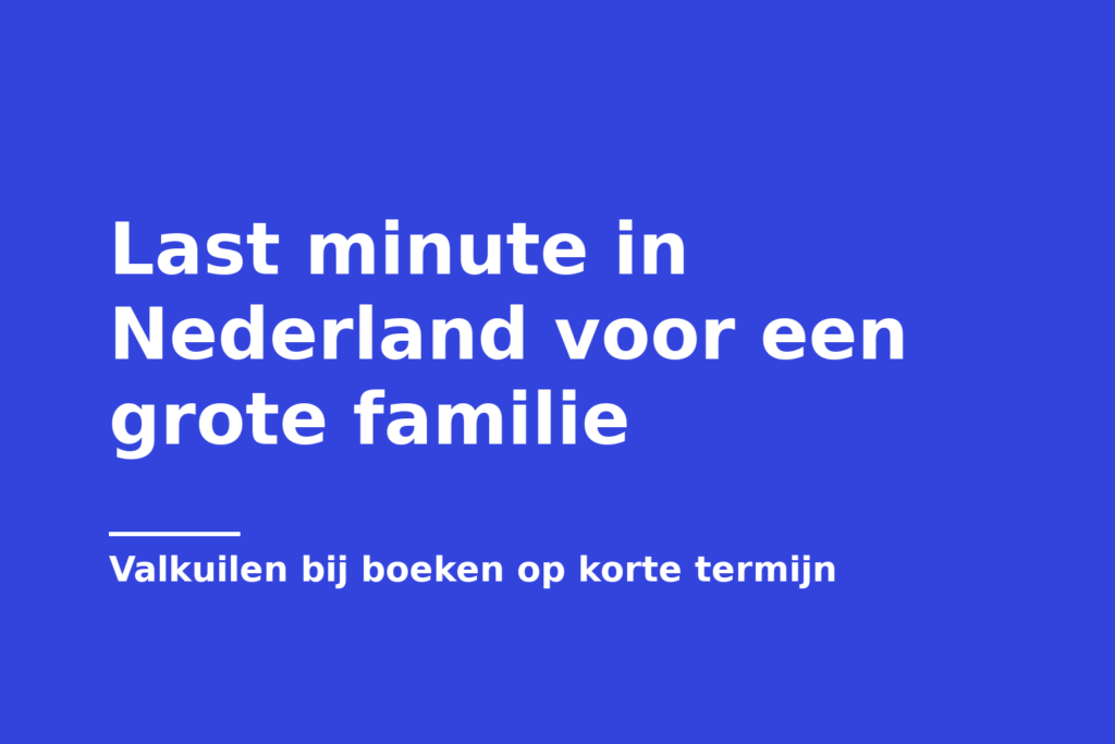 Last minute in Nederland voor een grote familie