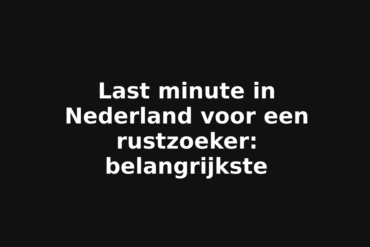 Last minute in Nederland voor een rustzoeker: belangrijkste