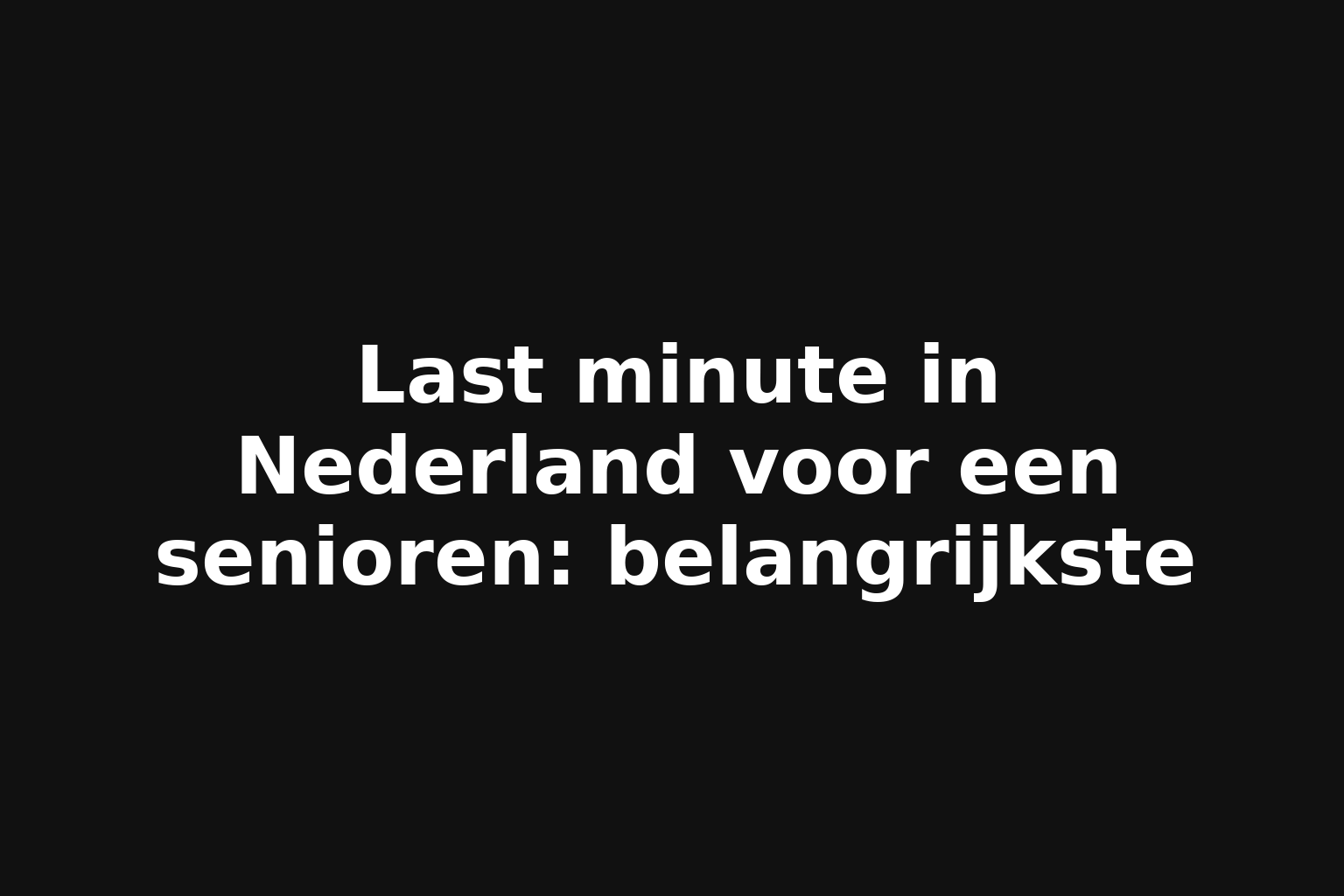 Last minute in Nederland voor een senioren: belangrijkste