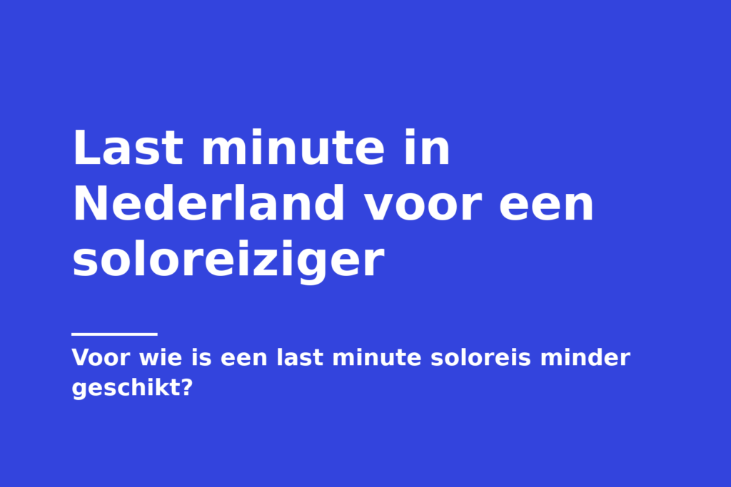 Last minute in Nederland voor een soloreiziger