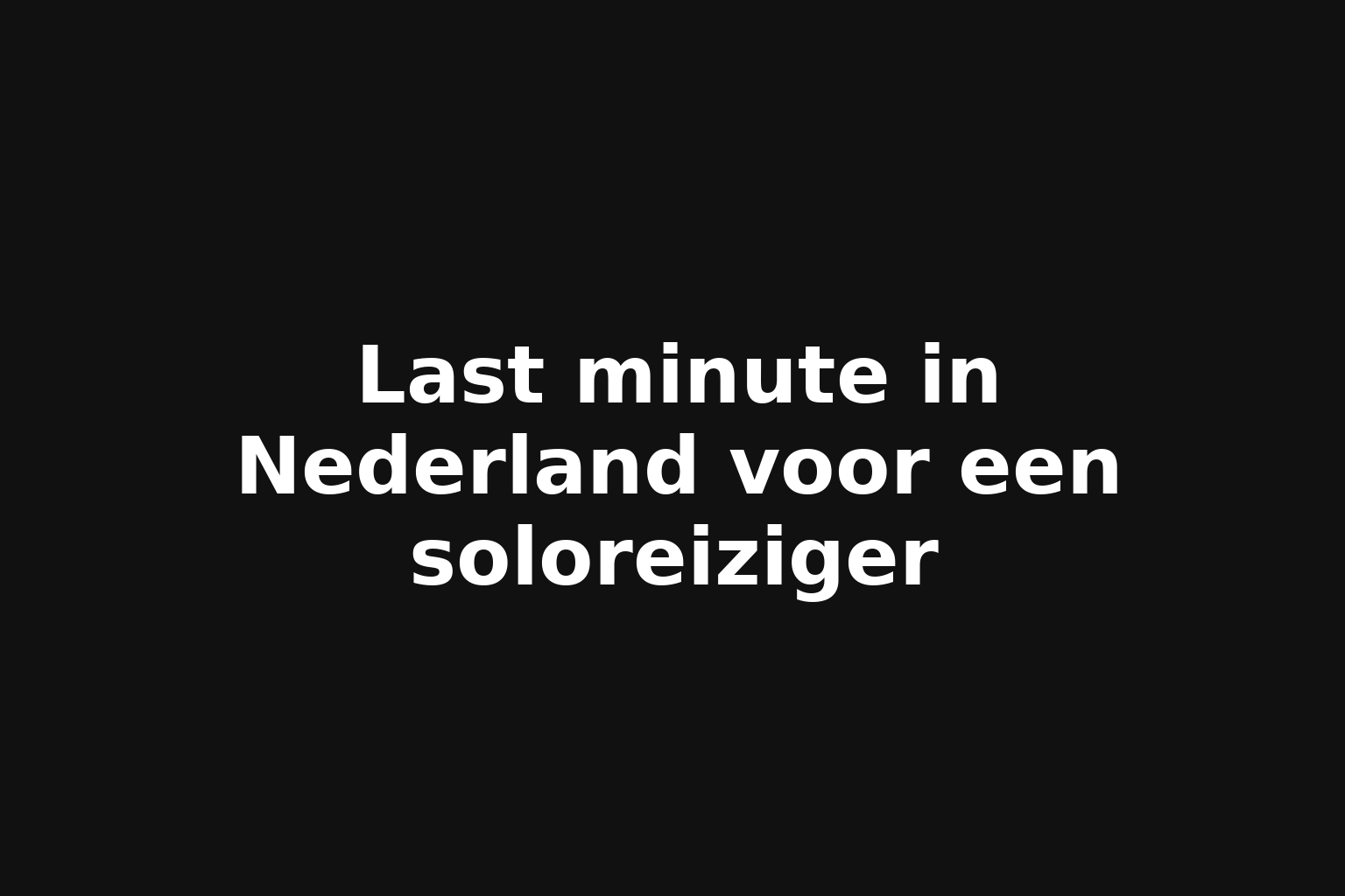 Last minute in Nederland voor een soloreiziger