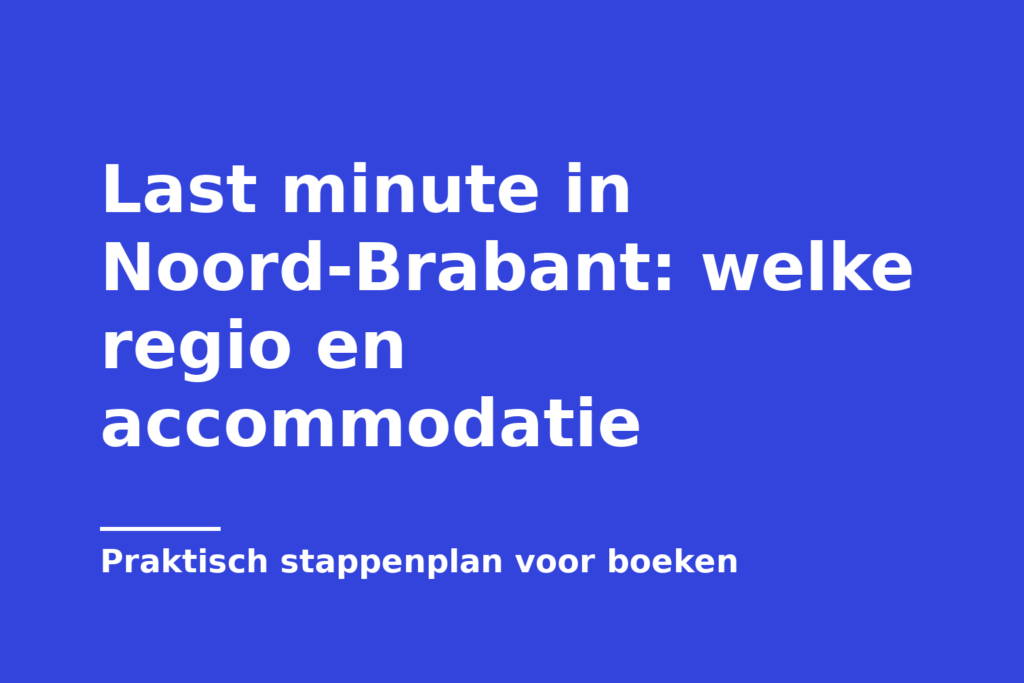 Last minute in Noord-Brabant: welke regio en accommodatie