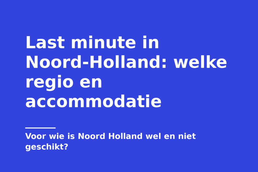 Last minute in Noord-Holland: welke regio en accommodatie