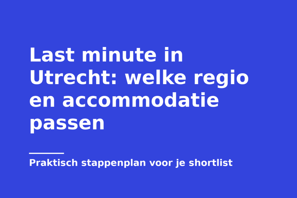 Last minute in Utrecht: welke regio en accommodatie passen