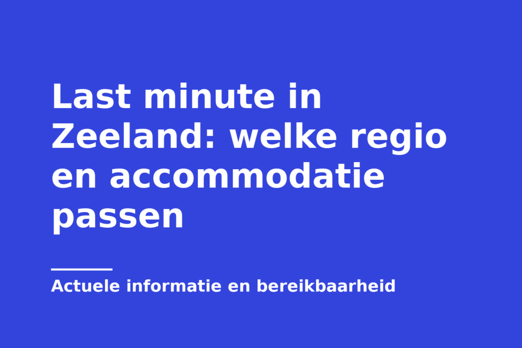 Last minute in Zeeland: welke regio en accommodatie passen