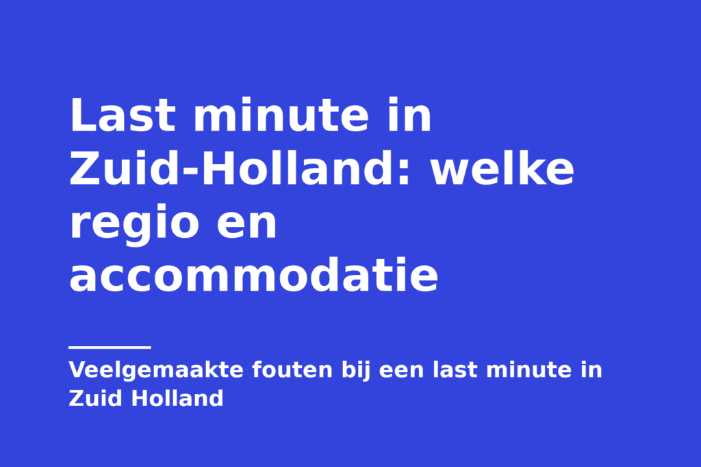 Last minute in Zuid-Holland: welke regio en accommodatie