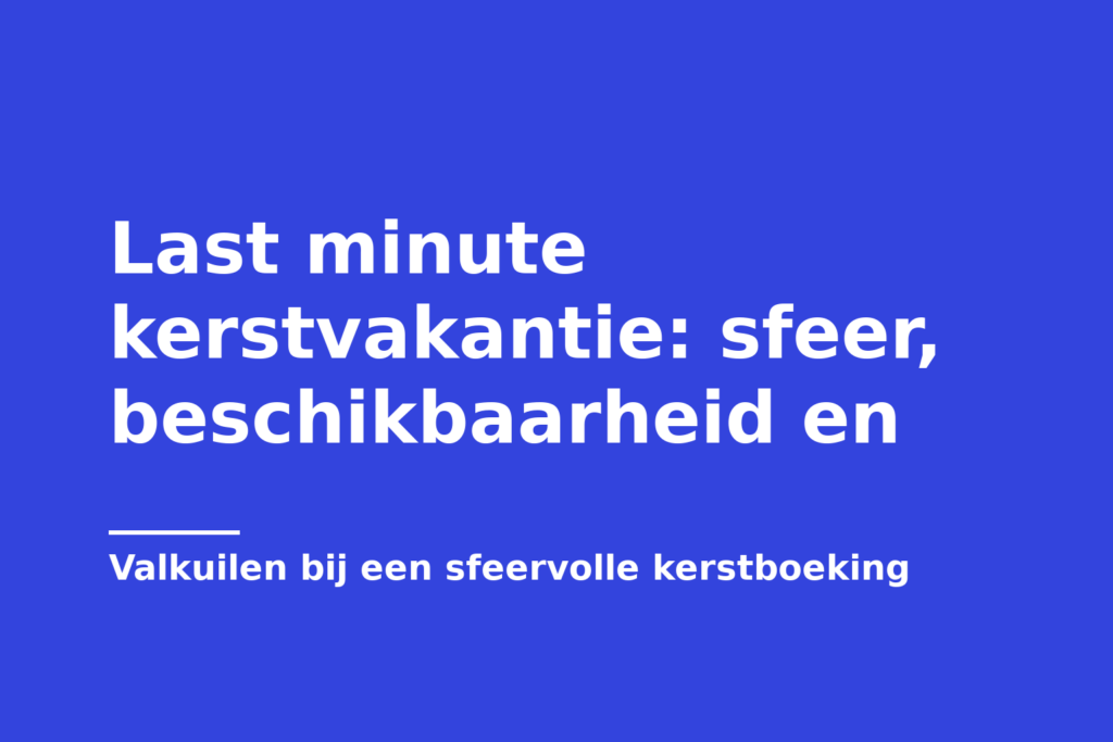 Last minute kerstvakantie: sfeer, beschikbaarheid en