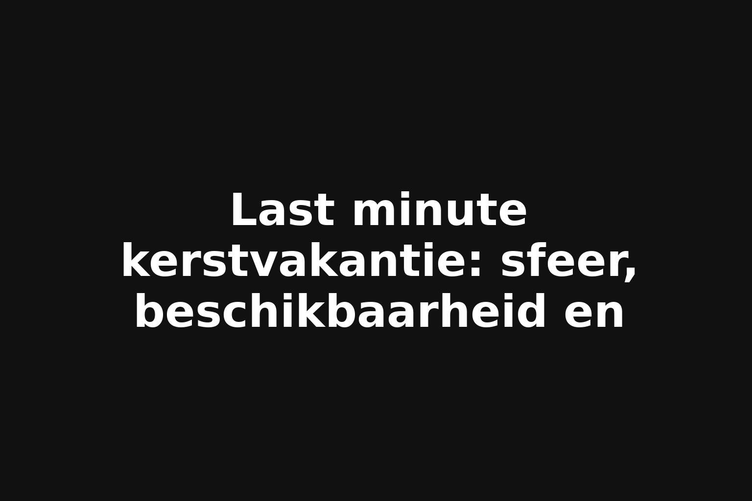 Last minute kerstvakantie: sfeer, beschikbaarheid en