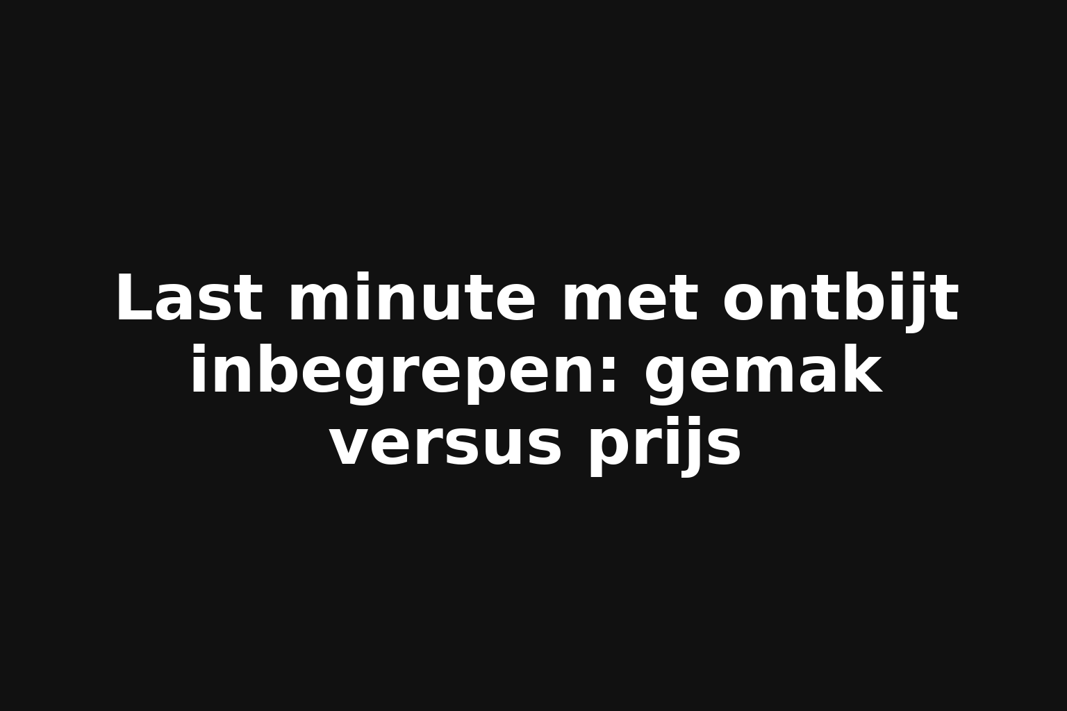 Last minute met ontbijt inbegrepen: gemak versus prijs