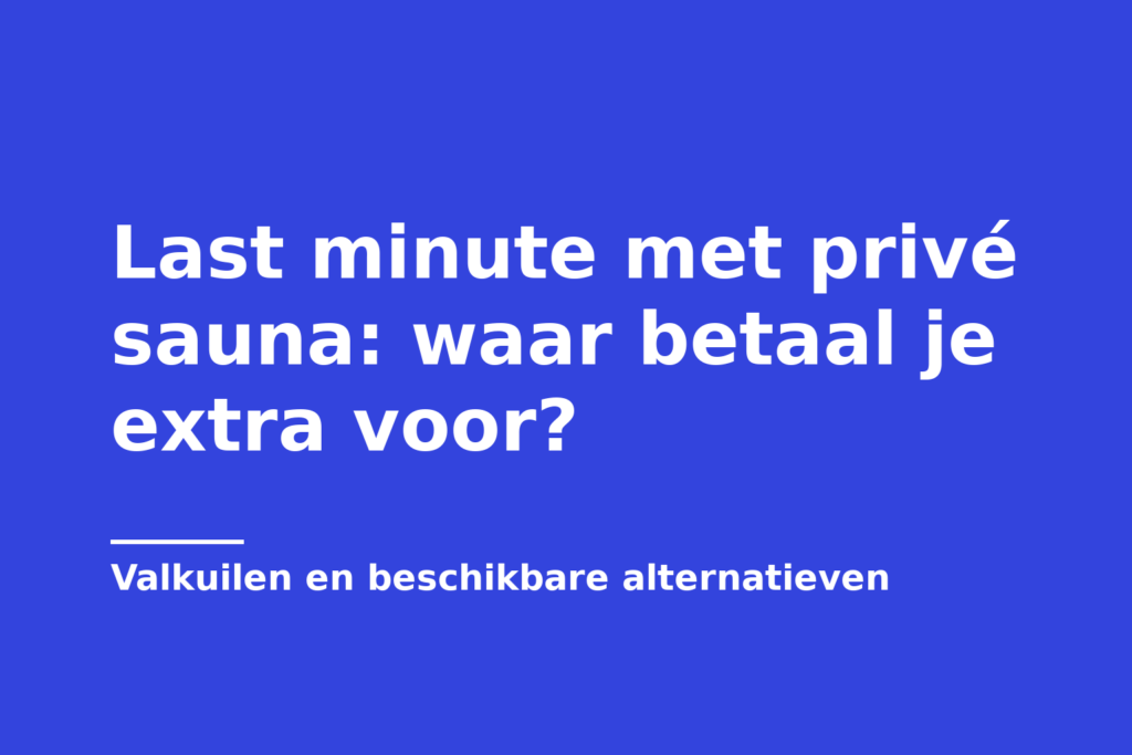 Last minute met privé sauna: waar betaal je extra voor?