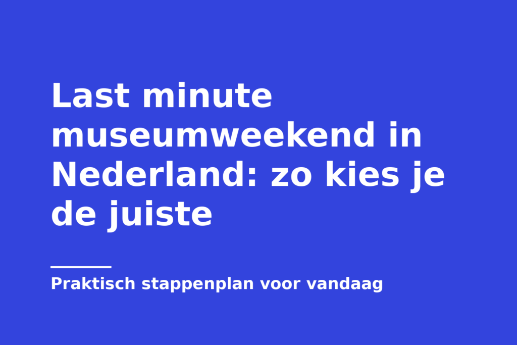 Last minute museumweekend in Nederland: zo kies je de juiste