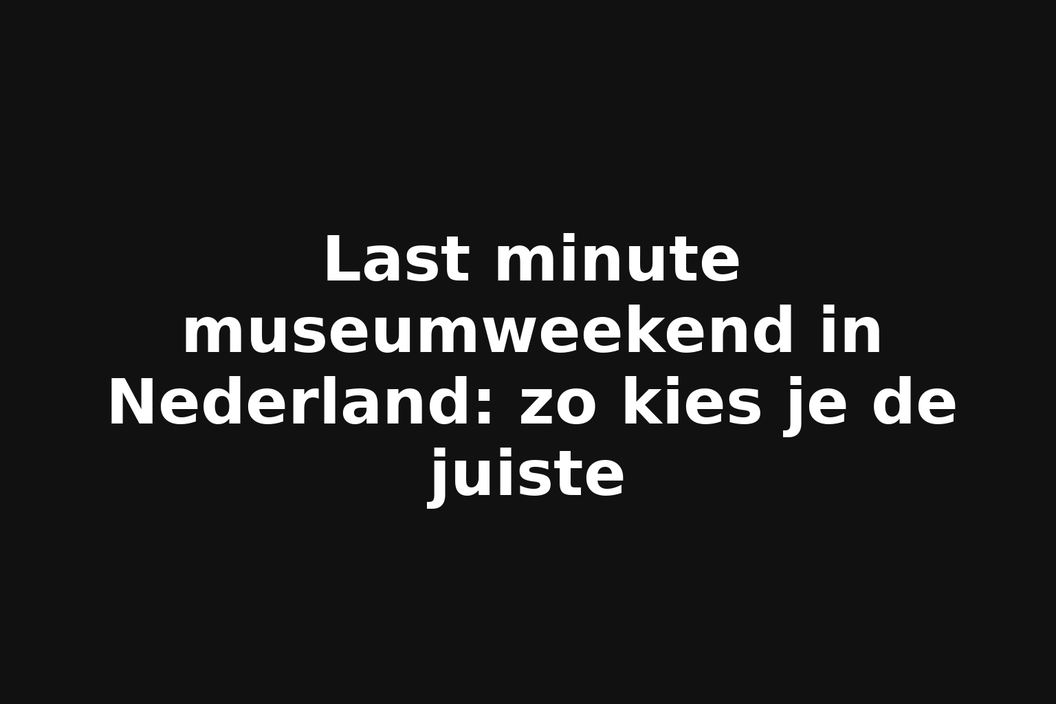 Last minute museumweekend in Nederland: zo kies je de juiste