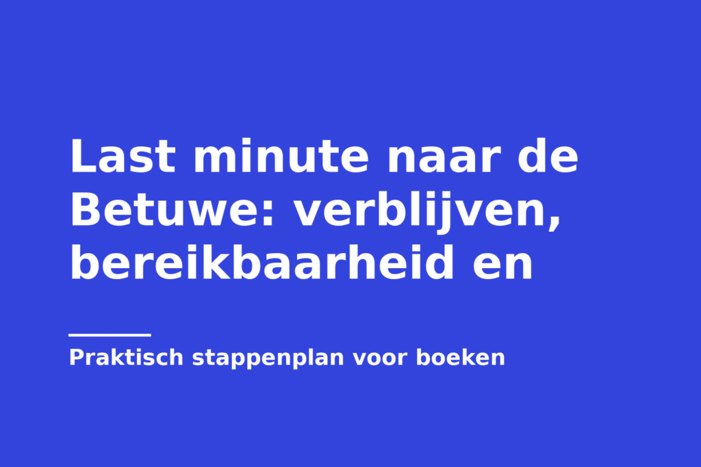 Last minute naar de Betuwe: verblijven, bereikbaarheid en