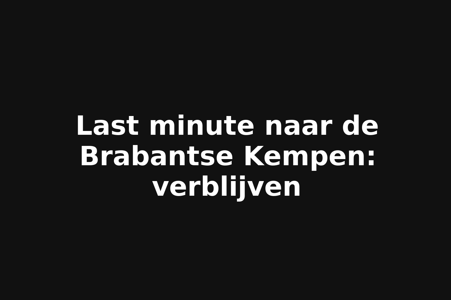 Last minute naar de Brabantse Kempen: verblijven