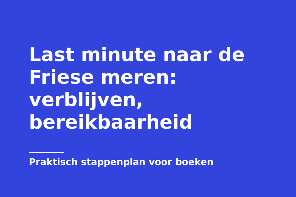 Last minute naar de Friese meren: verblijven, bereikbaarheid