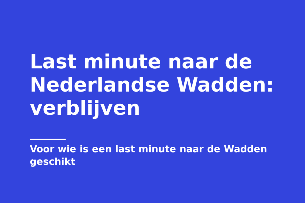 Last minute naar de Nederlandse Wadden: verblijven