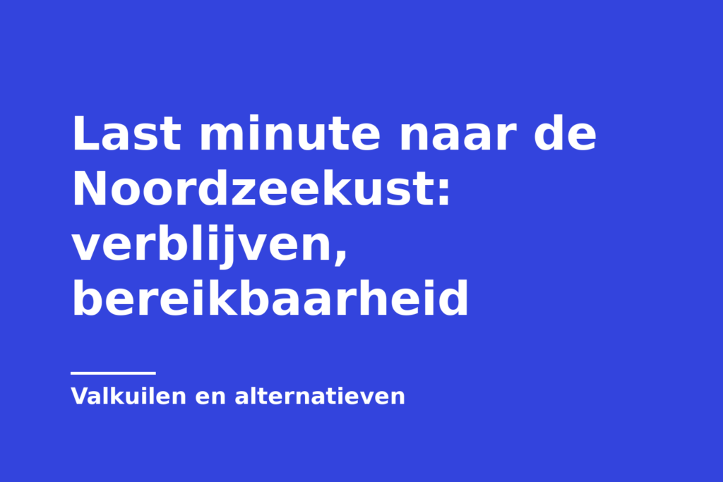 Last minute naar de Noordzeekust: verblijven, bereikbaarheid